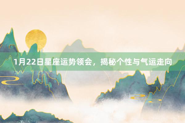 1月22日星座运势领会，揭秘个性与气运走向