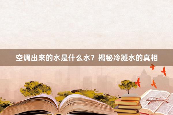 空调出来的水是什么水？揭秘冷凝水的真相